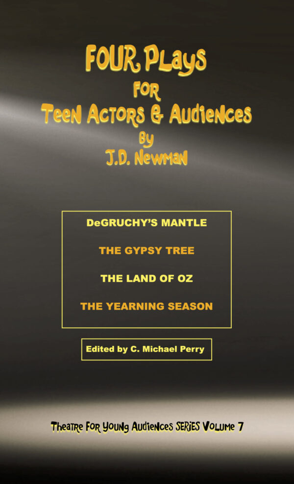 FOUR Plays by J.D. Newman for Teen Actors and Audiences — Volume 7 Theatre for Young Audiences Series